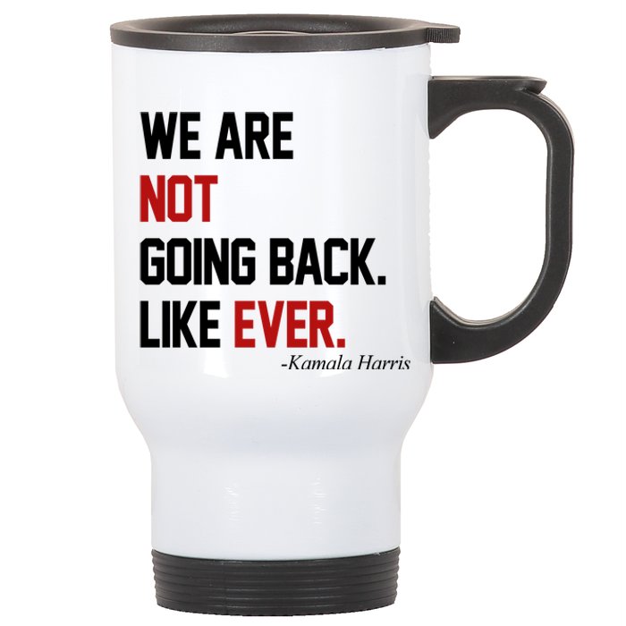 We Are Not Going Back Like Ever Pro Kamala Harris Stainless Steel Travel Mug