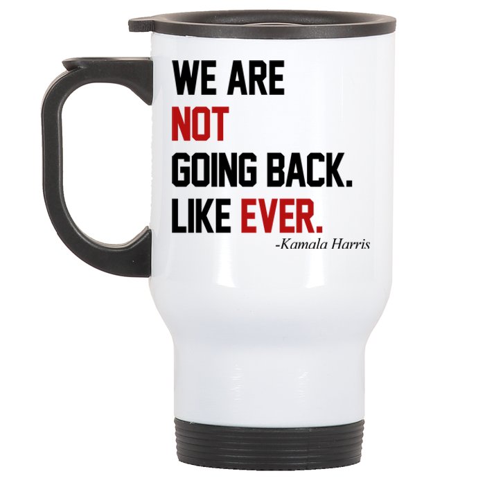 We Are Not Going Back Like Ever Pro Kamala Harris Stainless Steel Travel Mug