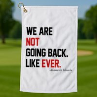 We Are Not Going Back Like Ever Pro Kamala Harris Golf Towel