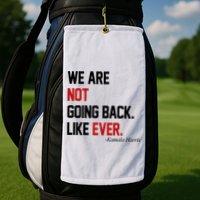 We Are Not Going Back Like Ever Pro Kamala Harris Golf Towel