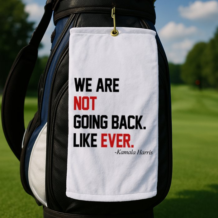 We Are Not Going Back Like Ever Pro Kamala Harris Golf Towel