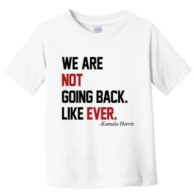 We Are Not Going Back Like Ever Pro Kamala Harris Toddler T-Shirt