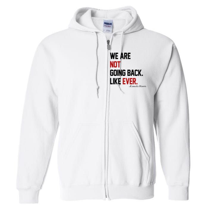 We Are Not Going Back Like Ever Pro Kamala Harris Full Zip Hoodie