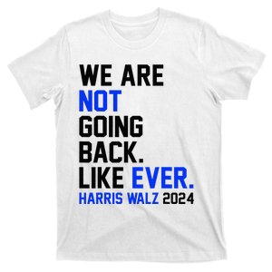 We Are Not Going Back Like Ever Harris Walz 2024 T-Shirt