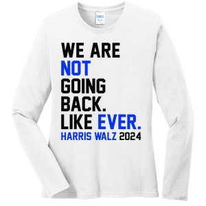 We Are Not Going Back Like Ever Harris Walz 2024 Ladies Long Sleeve Shirt