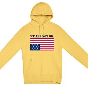 We Are Not Ok Upside Down American Flag Premium Pullover Hoodie