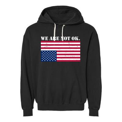 We Are Not Ok Upside Down American Flag Garment-Dyed Fleece Hoodie