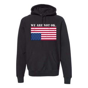 We Are Not Ok Upside Down American Flag Premium Hoodie