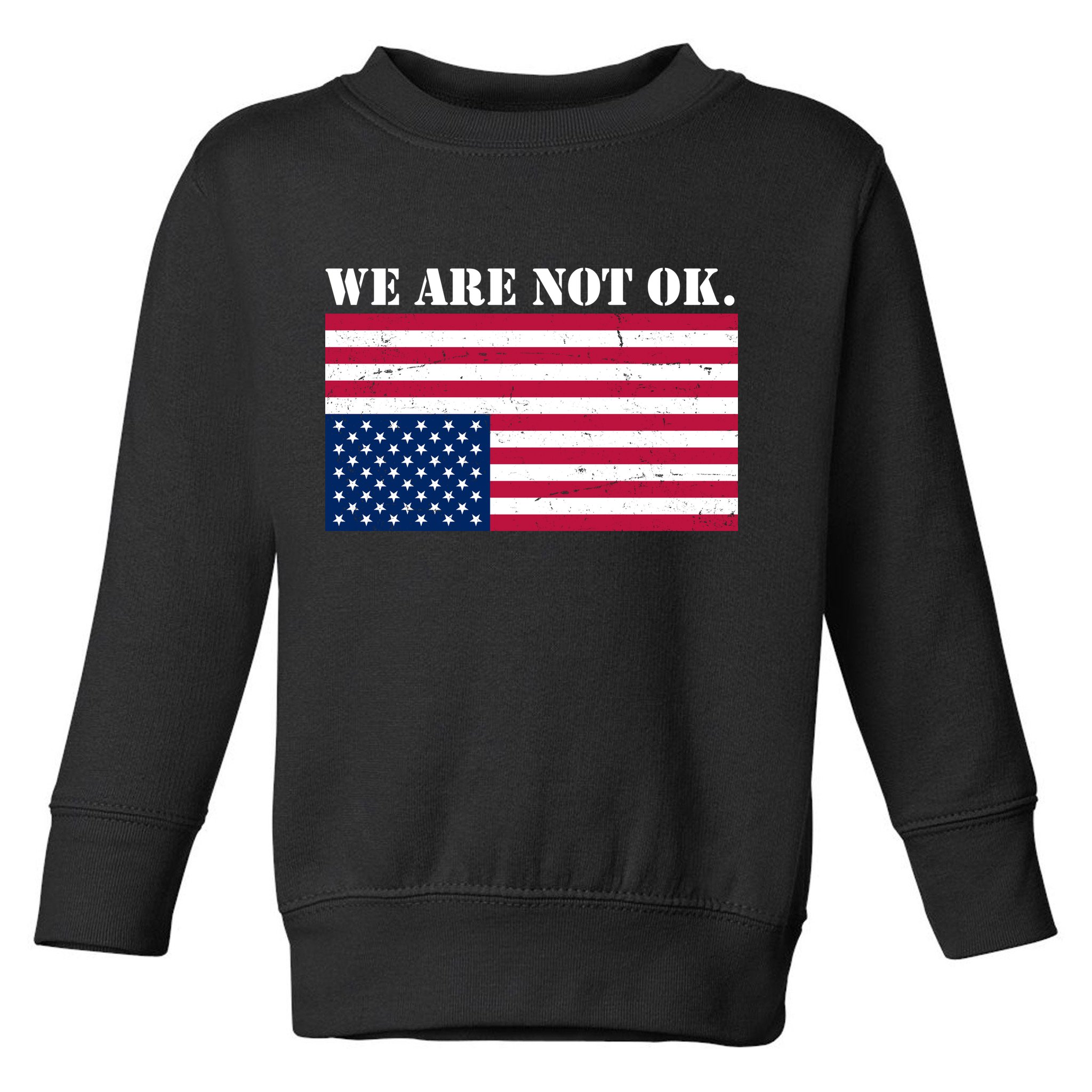 We Are Not Ok Upside Down American Flag Toddler Sweatshirt