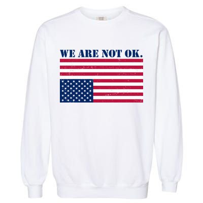 We Are Not Ok Upside Down American Flag Garment-Dyed Sweatshirt