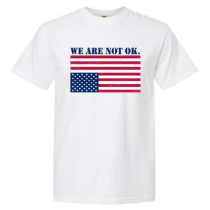 We Are Not Ok Upside Down American Flag Garment-Dyed Heavyweight T-Shirt