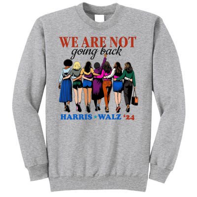 We Are Not Going Back Kamala Harris Waltz 24 Madam President Tall Sweatshirt