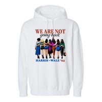 We Are Not Going Back Kamala Harris Waltz 24 Madam President Garment-Dyed Fleece Hoodie