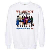 We Are Not Going Back Kamala Harris Waltz 24 Madam President Garment-Dyed Sweatshirt