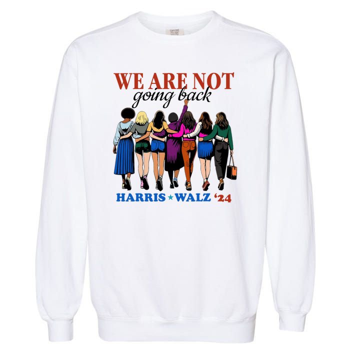 We Are Not Going Back Kamala Harris Waltz 24 Madam President Garment-Dyed Sweatshirt