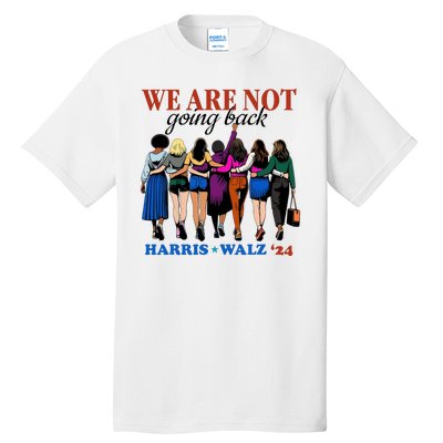 We Are Not Going Back Kamala Harris Waltz 24 Madam President Tall T-Shirt