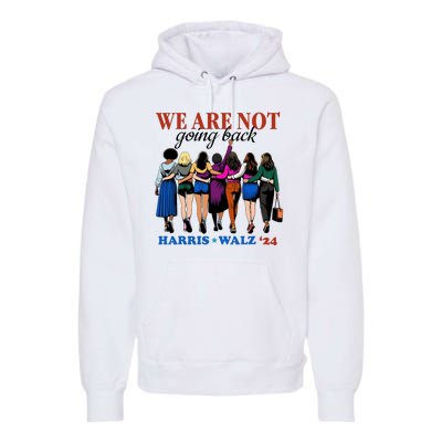 We Are Not Going Back Kamala Harris Waltz 24 Madam President Premium Hoodie