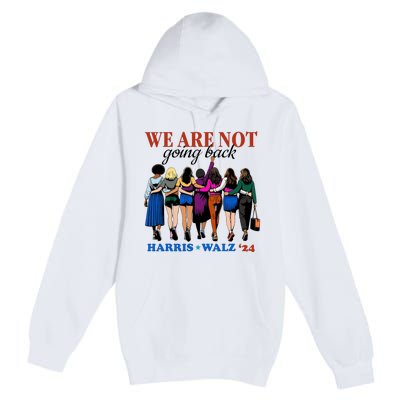 We Are Not Going Back Kamala Harris Waltz 24 Madam President Premium Pullover Hoodie