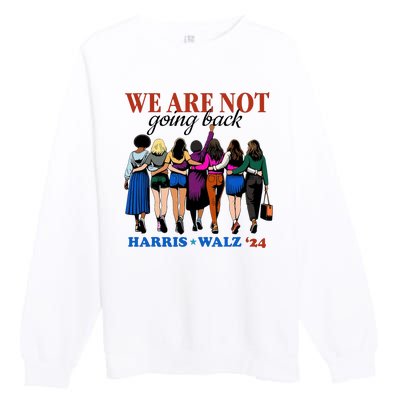 We Are Not Going Back Kamala Harris Waltz 24 Madam President Premium Crewneck Sweatshirt