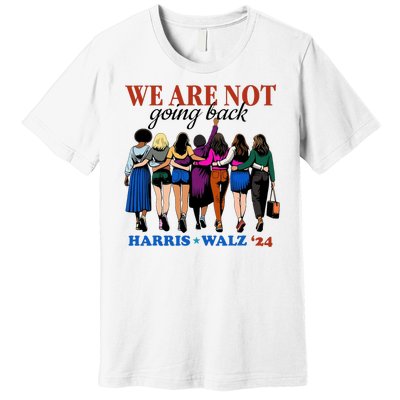 We Are Not Going Back Kamala Harris Waltz 24 Madam President Premium T-Shirt