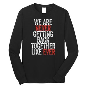 We Are Never Getting Back Together Like Ever Long Sleeve Shirt