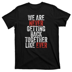 We Are Never Getting Back Together Like Ever T-Shirt