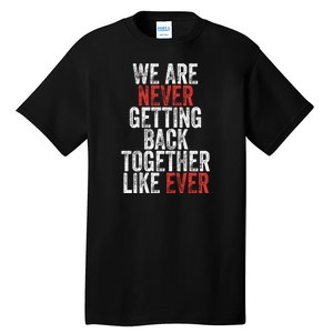 We Are Never Getting Back Together Like Ever Tall T-Shirt