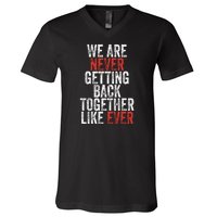 We Are Never Getting Back Together Like Ever V-Neck T-Shirt