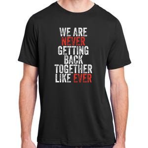 We Are Never Getting Back Together Like Ever Adult ChromaSoft Performance T-Shirt