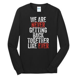 We Are Never Getting Back Together Like Ever Tall Long Sleeve T-Shirt