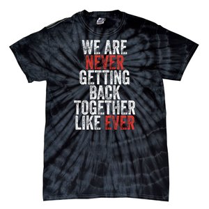 We Are Never Getting Back Together Like Ever Tie-Dye T-Shirt