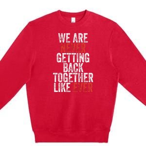 We Are Never Getting Back Together Like Ever Premium Crewneck Sweatshirt