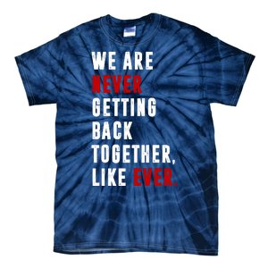 We Are Never Getting Back Together Like Ever Breakup Tie-Dye T-Shirt