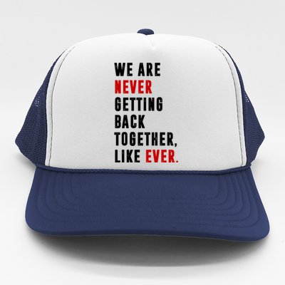 We Are Never Getting Back Together Like Ever Breakup Trucker Hat