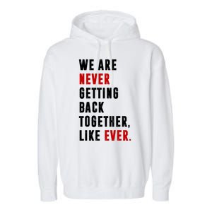 We Are Never Getting Back Together Like Ever Breakup Garment-Dyed Fleece Hoodie