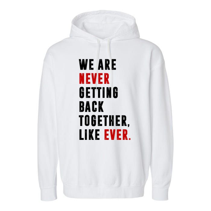 We Are Never Getting Back Together Like Ever Breakup Garment-Dyed Fleece Hoodie