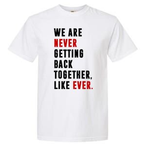 We Are Never Getting Back Together Like Ever Breakup Garment-Dyed Heavyweight T-Shirt