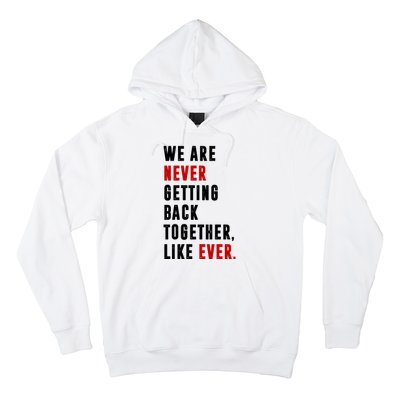 We Are Never Getting Back Together Like Ever Breakup Hoodie