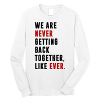 We Are Never Getting Back Together Like Ever Breakup Long Sleeve Shirt