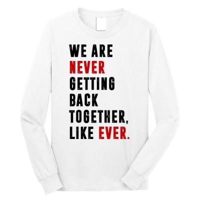 We Are Never Getting Back Together Like Ever Breakup Long Sleeve Shirt