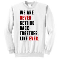 We Are Never Getting Back Together Like Ever Breakup Sweatshirt