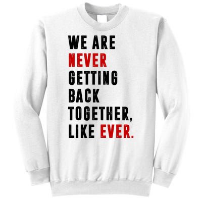 We Are Never Getting Back Together Like Ever Breakup Sweatshirt