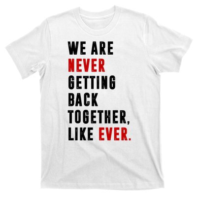 We Are Never Getting Back Together Like Ever Breakup T-Shirt