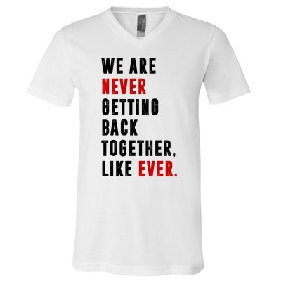 We Are Never Getting Back Together Like Ever Breakup V-Neck T-Shirt