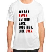 We Are Never Getting Back Together Like Ever Breakup Adult ChromaSoft Performance T-Shirt