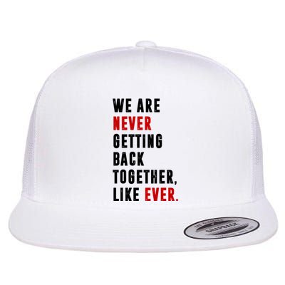 We Are Never Getting Back Together Like Ever Breakup Flat Bill Trucker Hat