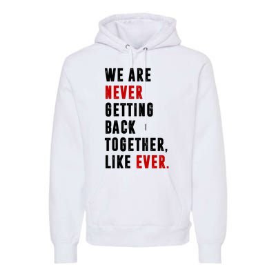 We Are Never Getting Back Together Like Ever Breakup Premium Hoodie