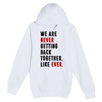 We Are Never Getting Back Together Like Ever Breakup Premium Pullover Hoodie