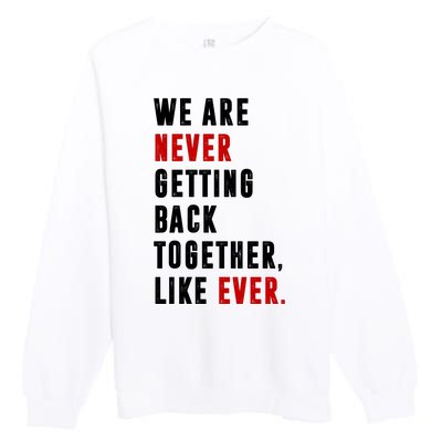 We Are Never Getting Back Together Like Ever Breakup Premium Crewneck Sweatshirt