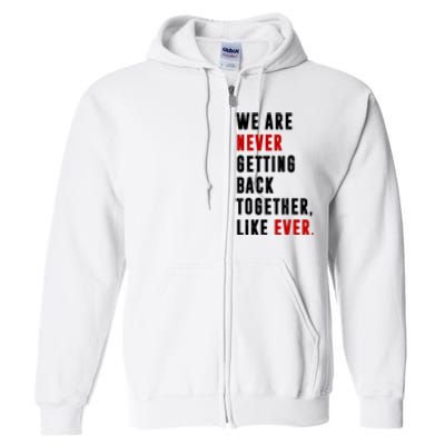 We Are Never Getting Back Together Like Ever Breakup Full Zip Hoodie